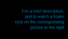 For a brief description, and to watch a trailer, click on the corresponding picture to the right